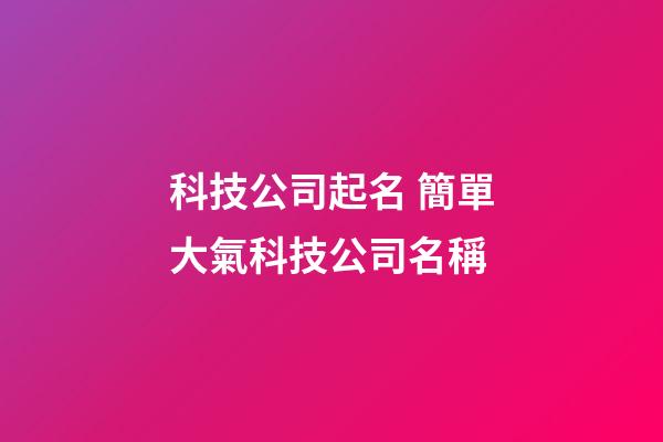 科技公司起名 簡單大氣科技公司名稱